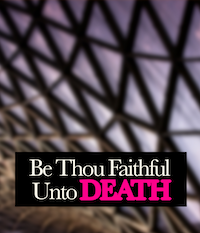 Be Thou Faithful Unto Death