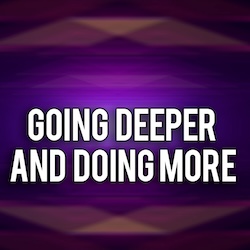 Going Deeper and Doing More