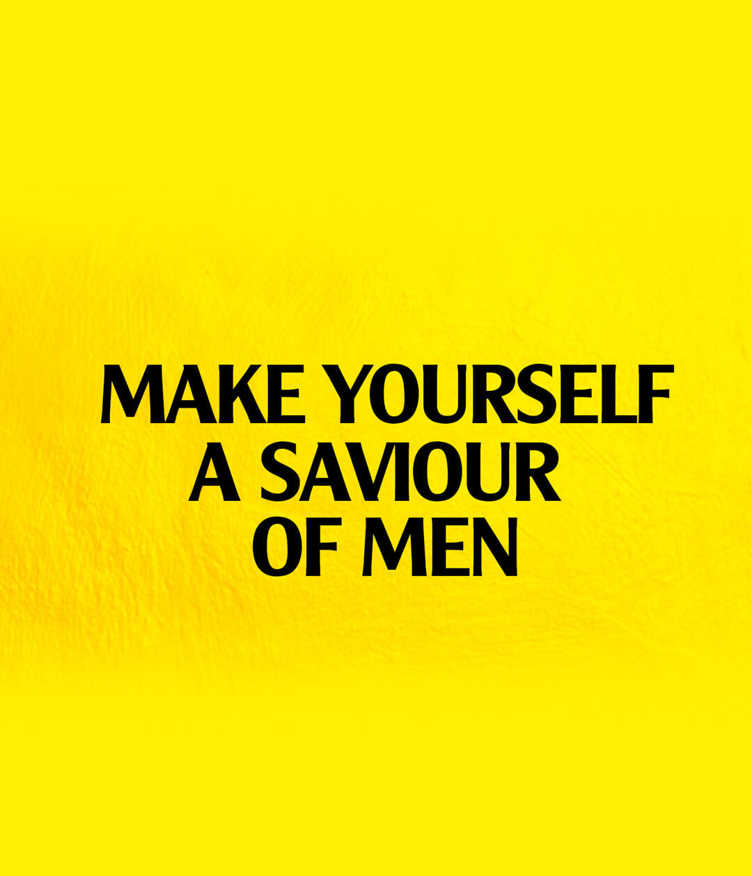 Make Yourself A Saviour Of Men