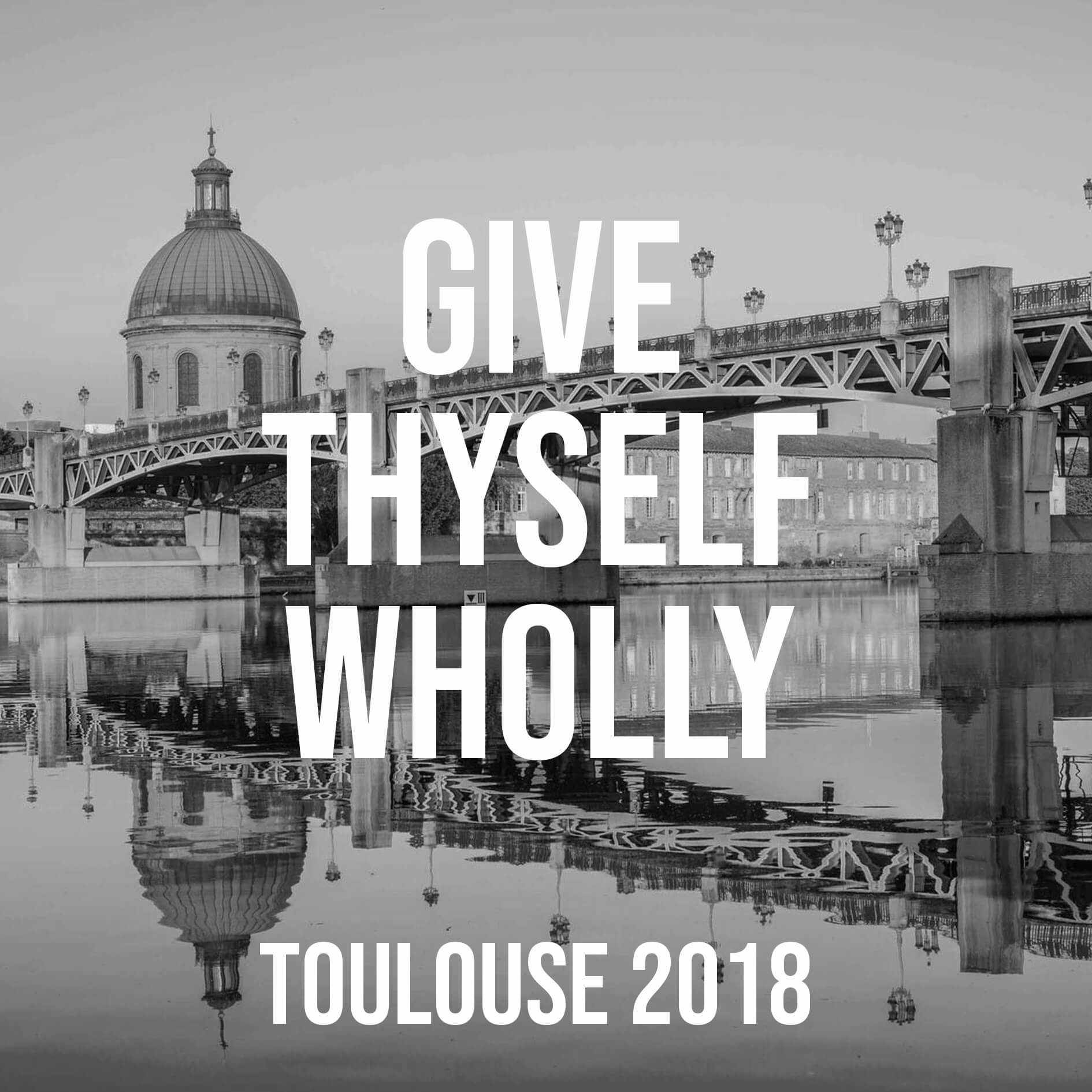 Give Thyself Wholly (Toulouse, 2018)
