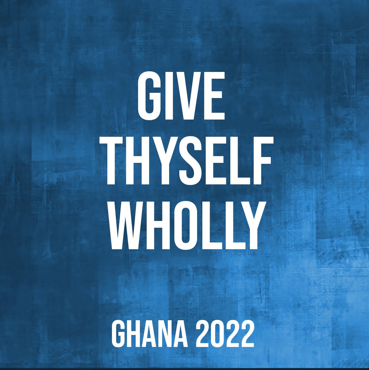 Give Thyself Wholly (Ghana, 2022)