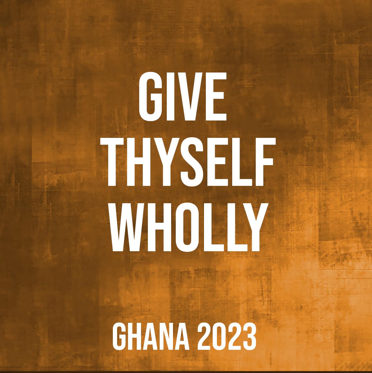 Give Thyself Wholly (Ghana, 2023)